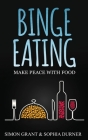Binge Eating: Make Peace with Food By Simon Grant, Sophia Durner Cover Image