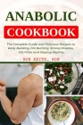 Anabolic Cookbook: The Complete Guide and Delicious Recipes to Body Building, Fat Burning, Strong Muscles, Get Fitter and Staying Healthy By Bob Keith Rdn Cover Image