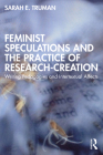 Feminist Speculations and the Practice of Research-Creation: Writing Pedagogies and Intertextual Affects By Sarah E. Truman Cover Image