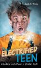 The Electrified Teen: Unleashing God'S Design in Christian Youth By Jacob E. Wilcox Cover Image