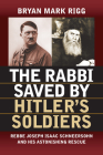 The Rabbi Saved by Hitler's Soldiers: Rebbe Joseph Isaac Schneersohn and His Astonishing Rescue (Modern War Studies) By Bryan Mark Rigg Cover Image