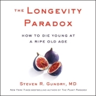The Longevity Paradox Lib/E: How to Die Young at a Ripe Old Age By Steven R. Gundry (Read by), MD (Read by), Jodi Lipper (Contribution by) Cover Image
