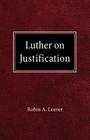 Luther on Justification By Robin A. Leaver Cover Image
