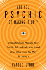 Are You Psychic or Making It Up?: Understand and Manage Your Psychic Self and Your Loved Ones Who Think You May Be Losing It By Carole Lynne Cover Image