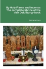 By Holy Flame and Incense: The complete Shrine of the Irish Oak liturgy book By Nathaniel Hunt Cover Image