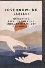 Love Knows No Labels: Navigating Relationships and Equality in the Lgbt Community By Steve L. Jack Cover Image