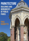 Parkitecture: Buildings and Monuments of Public Parks By Paul Rabbitts Cover Image