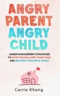Angry Parent Angry Child: Anger management strategies to stop yelling, keep your cool and become a peaceful family Cover Image
