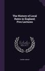 The History of Local Rates in England; Five Lectures By Edwin Cannan Cover Image