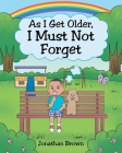 As I Get Older, I Must Not Forget By Jonathan Brown Cover Image
