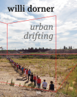 Willi Dorner: Urban Drifting By Willi Dorner (Artist), Lisa Bowler (Text by (Art/Photo Books)) Cover Image