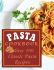 Pasta Cookbook: Over 100 Classic Pasta Recipes By Kanetra Times Cover Image