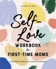 Self-Love Workbook for First-Time Moms: A Road Map to Falling in Love with Yourself Again Cover Image