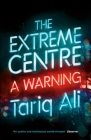 The Extreme Centre: A Warning By Tariq Ali Cover Image