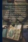 Will You Speak English? German? French? Italian? Spanish? and Portuguese? Polyglot Pocket Manual for the Use of Students, Business Men and Travelers . Cover Image