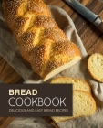 Bread Cookbook: Delicious and Easy Bread Recipes (2nd Edition) By Booksumo Press Cover Image