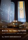 Back to the Future: Israeli Literature of the 1980s and 1990s By Dvir Abramovich Cover Image
