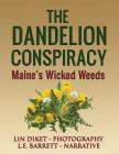 The Dandelion Conspiracy: Maine's Wicked Weeds By L. E. Barrett, Lin Diket (Photographer) Cover Image