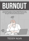 Burnout: The Essential Guide on How to Handle Burnout, Learn The Proven Strategies and Useful Tips on How You Can Recognize, Pr By Teddy Alva Cover Image