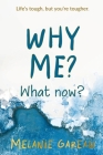 Why me? What now?: Life's tough, but you're tougher. By Melanie Gareau Cover Image