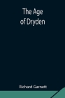 The Age of Dryden By Richard Garnett Cover Image