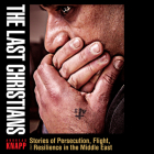 The Last Christians: Stories of Persecution, Flight, and Resilience in the Middle East By Andreas Knapp, Sharon Howe (Translator) Cover Image