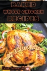 Baked Whole Chicken Recipes: A Healthy Chicken Cookbook By Victor Gourmand Cover Image