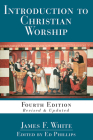 Introduction to Christian Worship: Fourth Edition Revised and Updated By L. Edward Phillips (Editor), Karen B. Westerfield Tucker (Contribution by), Deok-Weon Ahn (Contribution by) Cover Image