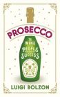 Prosecco: The Wine and the People Who Made it a Success By Luigi Bolzon Cover Image