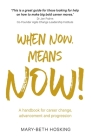 When Now, Means Now!: A handbook for career change, advancement, and progression By Mary-Beth Hosking Cover Image