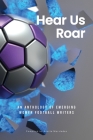 Hear Us Roar: An anthology of emerging women football writers By Bonita Mersiades (Compiled by) Cover Image