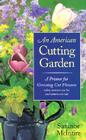 An American Cutting Garden: A Primer for Growing Cut Flowers Where Summers Are Hot and Winters Are Cold By Suzanne McIntire Cover Image