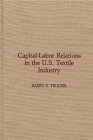 Capital-Labor Relations in the U.S. Textile Industry By Barry E. Truchil Cover Image