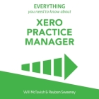 Everything You Need to Know about Xero Practice Manager Lib/E Cover Image