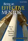 Being an Effective Mentor: How to Help Beginning Teachers Succeed By Kathleen F. Jonson (Editor) Cover Image