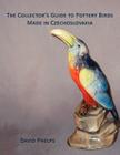 The Collector's Guide to Pottery Birds Made in Czechoslovakia By David Phelps Cover Image