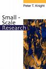 Small-Scale Research: Pragmatic Inquiry in Social Science and the Caring Professions By Peter T. Knight Cover Image