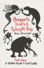 Boggarts, Trolls and Tylwyth Teg: Folk Tales of Hidden People & Lost Lands By Peter Stevenson Cover Image