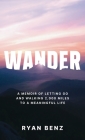 Wander: A Memoir of Letting go and Walking 2,000 Miles to a Meaningful Life By Ryan Benz Cover Image