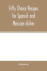 Fifty choice recipes for Spanish and Mexican dishes By Unknown Cover Image