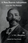 A Bass Reeves Adventure - Give Me The Warrant By S. C. Sherman Cover Image