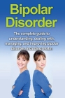 Bipolar Disorder: The complete guide to understanding, dealing with, managing, and improving bipolar disorder, including treatment optio By Alyssa Stone Cover Image