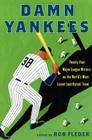 Damn Yankees: Twenty-Four Major League Writers on the World's Most Loved (and Hated) Team Cover Image