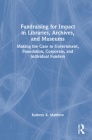 Fundraising for Impact in Libraries, Archives, and Museums: Making the Case to Government, Foundation, Corporate, and Individual Funders Cover Image