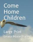Come Home Children: Large Print By Leana Marie Price Cover Image