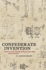 Confederate Invention: The Story of the Confederate States Patent Office and Its Inventors (Conflicting Worlds: New Dimensions of the American Civil War) Cover Image