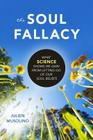 The Soul Fallacy: What Science Shows We Gain from Letting Go of Our Soul Beliefs By Julien Musolino, Victor J. Stenger (Foreword by) Cover Image