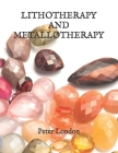 Lithotherapy and Metallotherapy: treatment with stones and metals By Peter London Cover Image