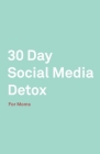 30 Day Social Media Detox: Helping Super Moms Take A 30-Day Break From Social Media to Improve Life, Family, & Business. By David Iskander Cover Image