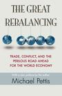 The Great Rebalancing: Trade, Conflict, and the Perilous Road Ahead for the World Economy - Updated Edition By Michael Pettis, Michael Pettis (Preface by) Cover Image